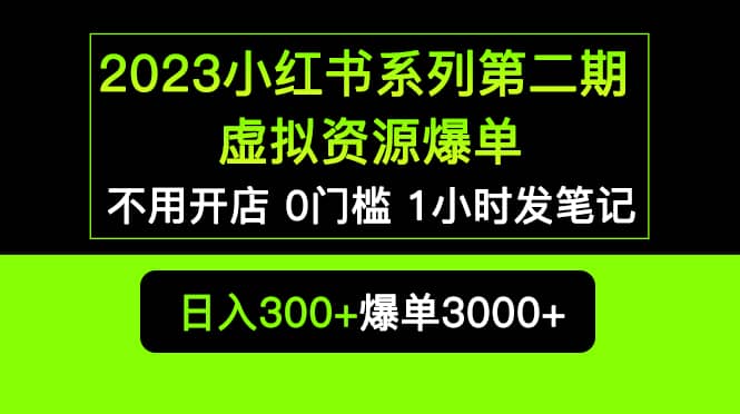 2023小红书系列第二期 虚拟资源私域变现爆单,不用开店简单暴利0门槛发笔记-烽云网