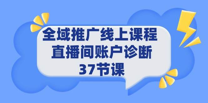 全域推广线上课程 _ 直播间账户诊断 37节课-烽云网