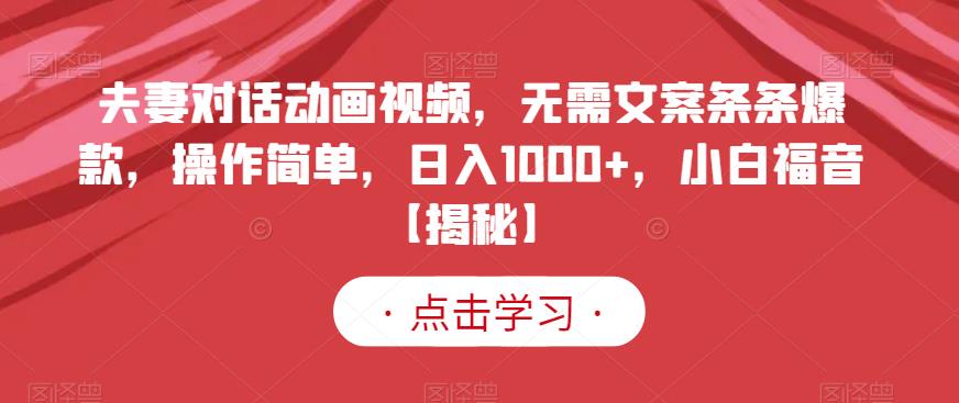 夫妻对话动画视频，无需文案条条爆款，操作简单，日入1000+，小白福音【揭秘】-烽云网
