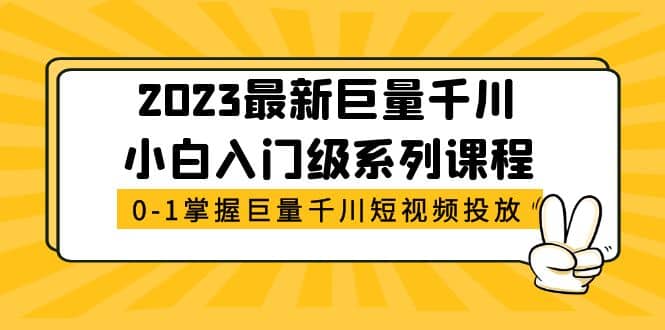 2023最新巨量千川小白入门级系列课程，从0-1掌握巨量千川短视频投放-烽云网