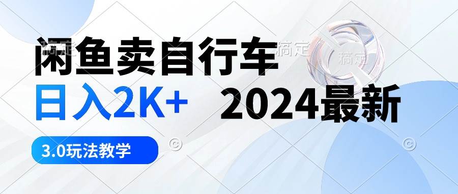 闲鱼卖自行车 日入2K+ 2024最新 3.0玩法教学-烽云网