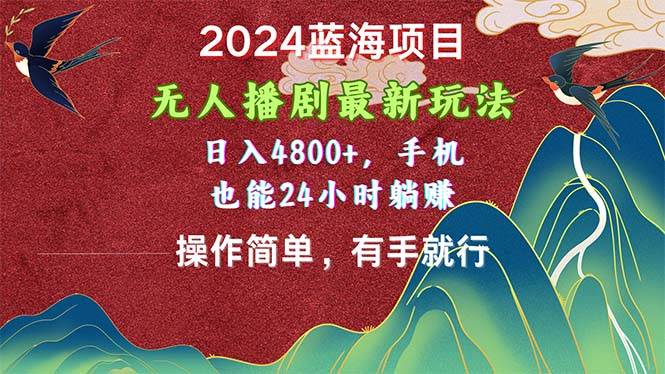 2024蓝海项目，无人播剧最新玩法，日入4800+，手机也能操作简单有手就行-烽云网