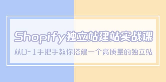 Shopify独立站/建站实战课，从0-1手把手教你搭建一个高质量的独立站-烽云网