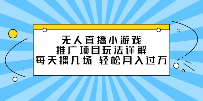无人直播小游戏推广项目玩法详解【视频课程】-烽云网