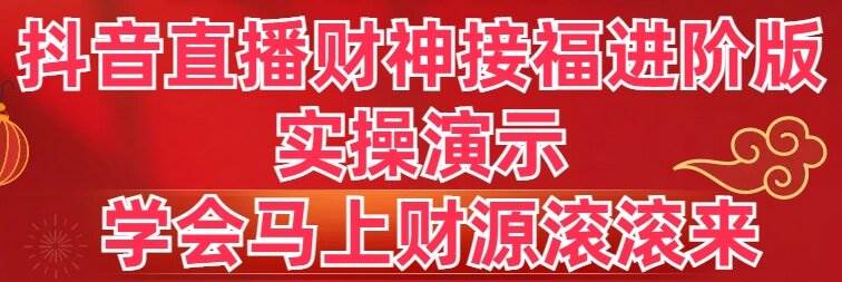抖音直播财神接福进阶版 实操演示 学会马上财源滚滚来-烽云网