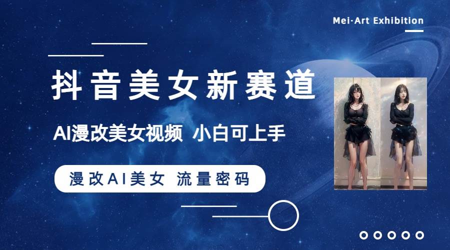 抖音美女新赛道-漫改AI美女流量密码，5分钟制作视频，新手一周涨万粉-烽云网