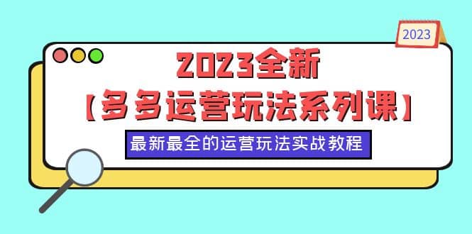 2023全新【多多运营玩法系列课】，最新最全的运营玩法，50节实战教程-烽云网