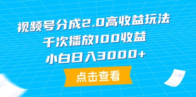 视频号分成2.0高收益玩法，千次播放100收益，小白日入3000+-烽云网