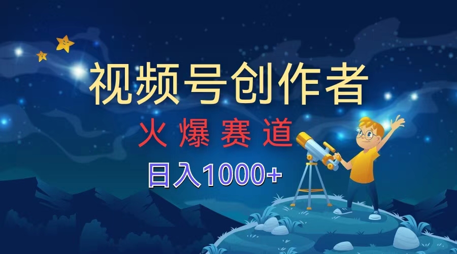 视频号创作者,火爆赛道,日入1000+-烽云网