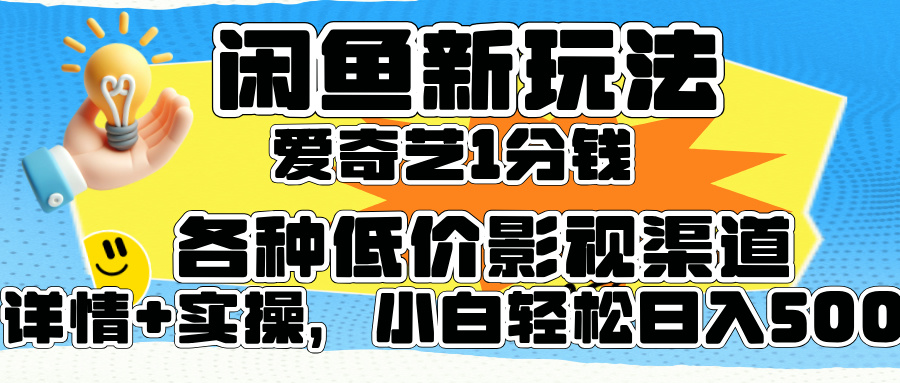 闲鱼新玩法,爱奇艺会员1分钱及各种低价影视渠道,小白轻松日入500+-烽云网