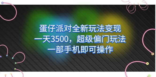 蛋仔派对全新玩法变现，一天3500，超级偏门玩法，一部手机即可操作-烽云网