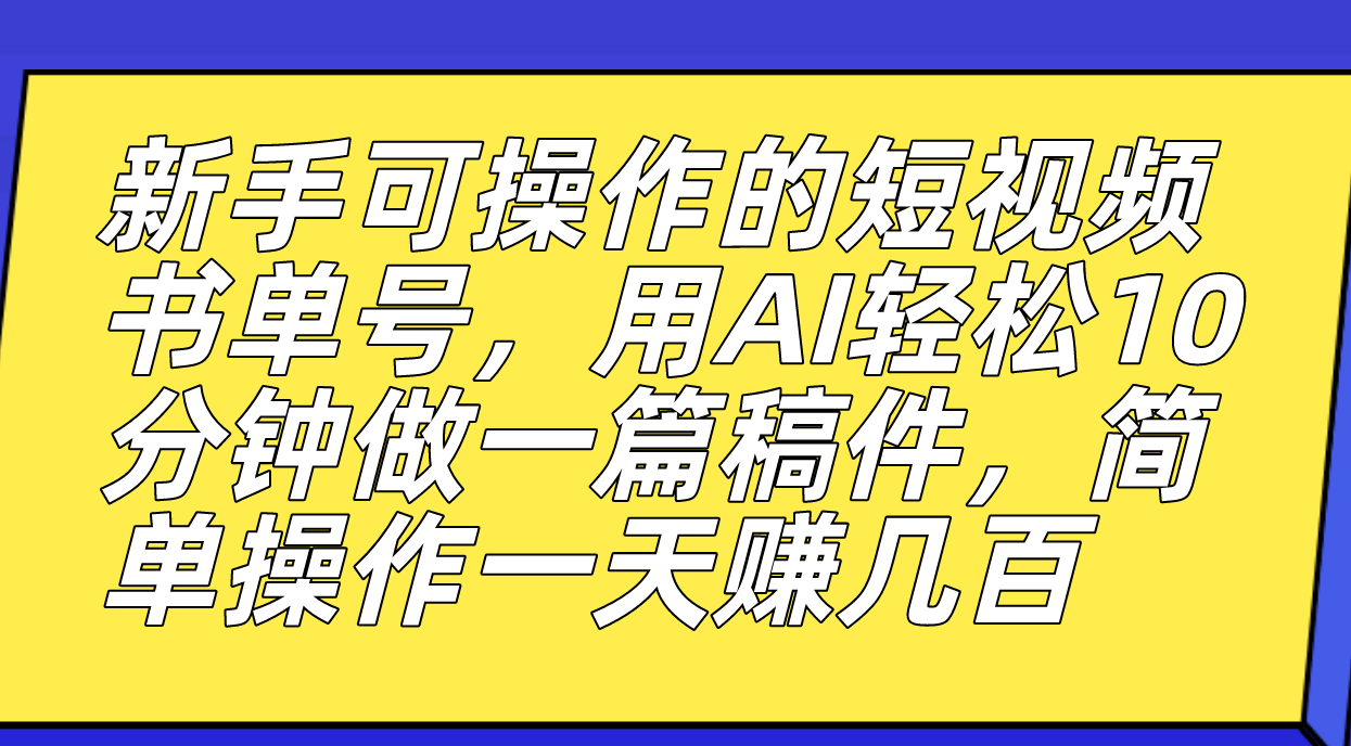 新手可操作的短视频书单号，用AI轻松10分钟做一篇稿件，一天轻松赚几百-烽云网