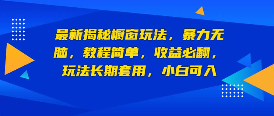 最新揭秘橱窗玩法,暴力无脑,收益必翻,玩法长期套用,小白可入-烽云网