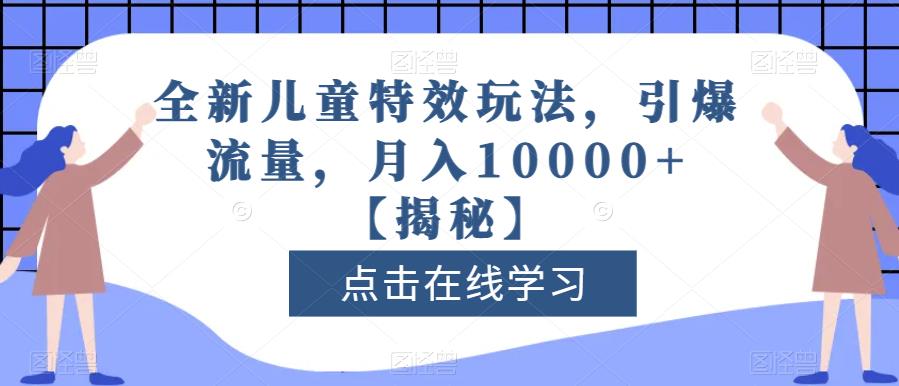 全新儿童特效玩法,引爆流量,月入10000+【揭秘】-烽云网