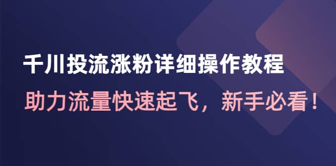 千川投流涨粉详细操作教程:助力流量快速起飞,新手必看-烽云网