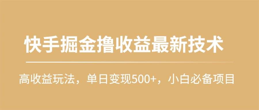 快手掘金撸收益最新技术，高收益玩法，单日变现500+，小白必备项目-烽云网