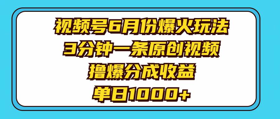 视频号6月份爆火玩法,3分钟一条原创视频,撸爆分成收益,单日1000+-烽云网