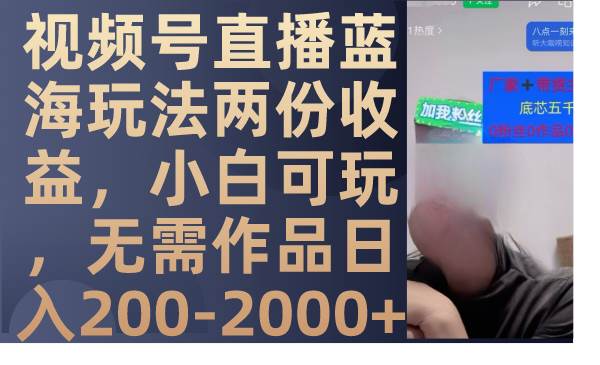 视频号直播蓝海玩法两份收益，小白可玩，无需作品日入200-2000+-烽云网