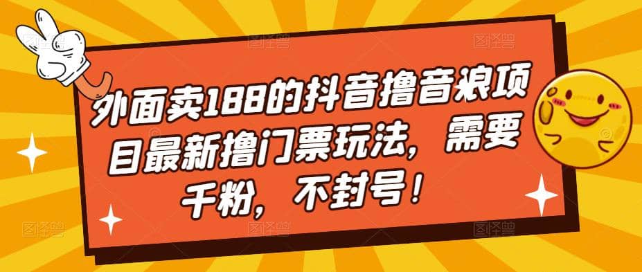 外面卖188的抖音撸音浪项目最新撸门票玩法，需要千粉，不封号-烽云网
