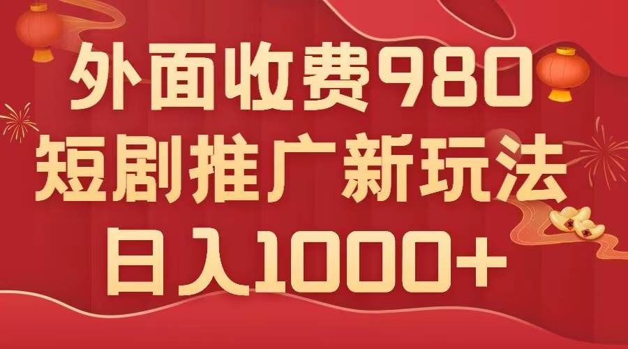 外面收费980，短剧推广最新搬运玩法，几分钟一个作品，日入1000+-烽云网