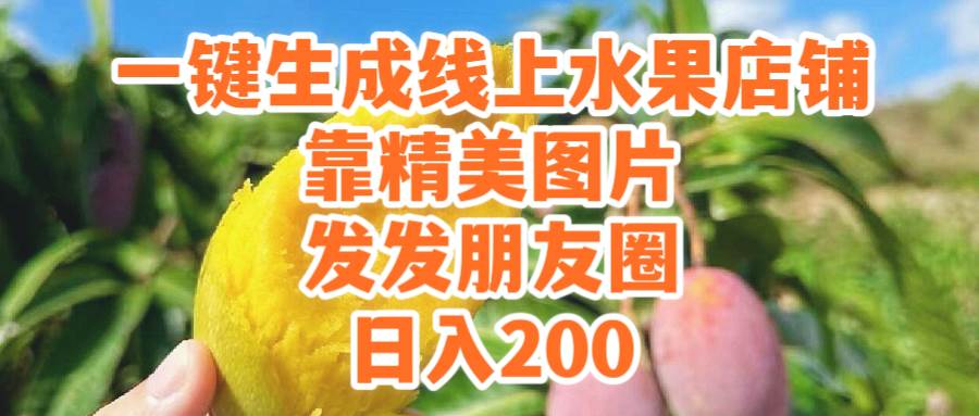 一键生成线上水果店，靠精美图片发发朋友圈，也能日入200-烽云网