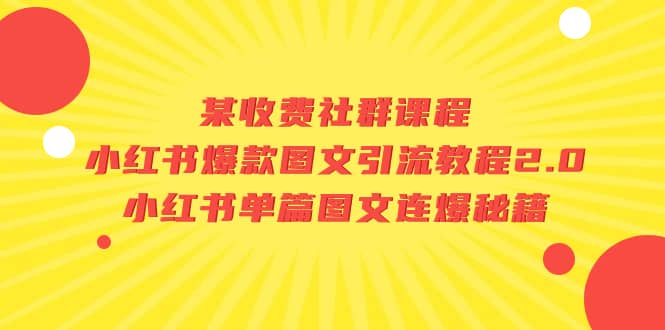 某收费社群课程：小红书爆款图文引流教程2.0+小红书单篇图文连爆秘籍-烽云网