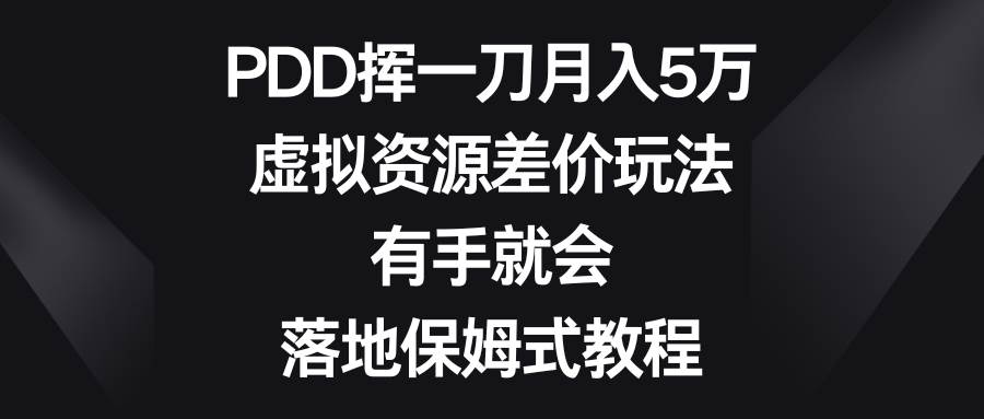 PDD挥一刀月入5万，虚拟资源差价玩法，有手就会，落地保姆式教程-烽云网