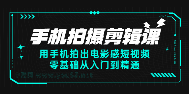 手机拍摄剪辑课：用手机拍出电影感短视频，零基础从入门到精通-烽云网
