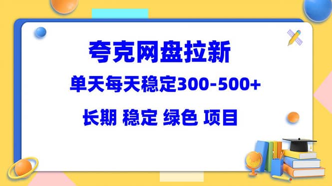 夸克网盘拉新项目:单天稳定300-500+长期 稳定 绿色(教程+资料素材)-烽云网