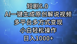 一键生成原创解说视频I，短剧6.0 AI，小白轻松操作，日入1000+，多平台多方式变现-烽云网