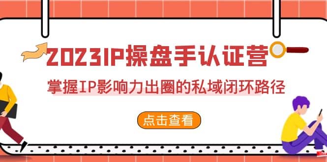 2023·IP操盘手·认证营·第2期，掌握IP影响力出圈的私域闭环路径（35节）-烽云网