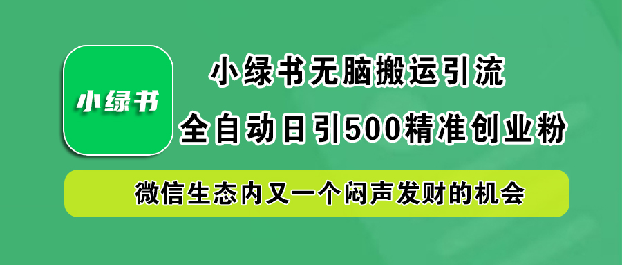 小绿书小白无脑搬运引流，全自动日引500精准创业粉，微信生态内又一个闷声发财的机会-烽云网