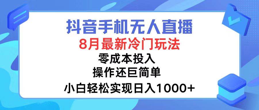 抖音手机无人直播，8月全新冷门玩法，小白轻松实现日入1000+，操作巨…-烽云网