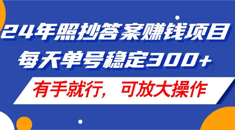 24年照抄答案赚钱项目，每天单号稳定300+，有手就行，可放大操作-烽云网