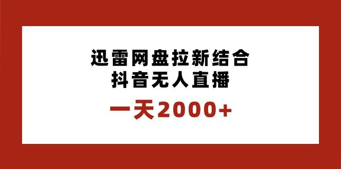 一天2000+迅雷网盘拉新结合抖音无人直播，独创玩法保姆级教学-烽云网