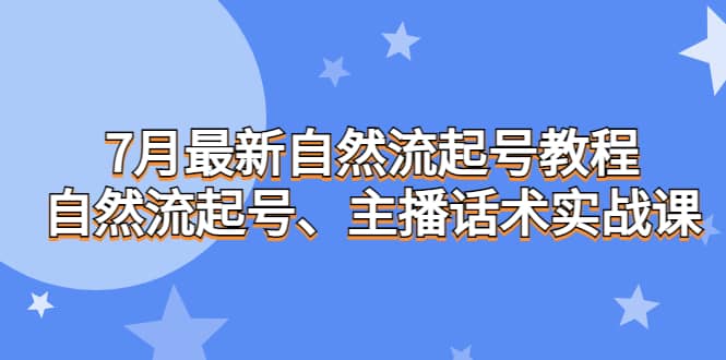 7月最新自然流起号教程，自然流起号、主播话术实战课-烽云网