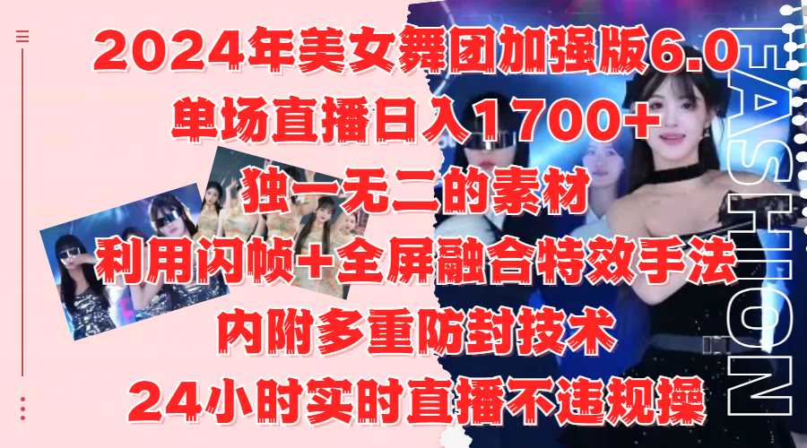 2024年美女舞团加强版6.0，单场直播日入1700+，独一无二的素材，利用闪帧+全屏融合特效手法，内附多重防封技术-烽云网