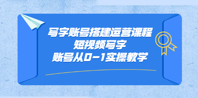 写字账号搭建运营课程,短视频写字账号从0-1实操教学-烽云网