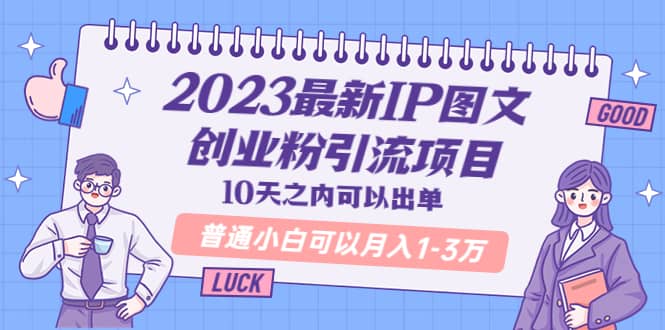 2023最新IP图文创业粉引流项目，10天之内可以出单 普通小白可以月入1-3万-烽云网