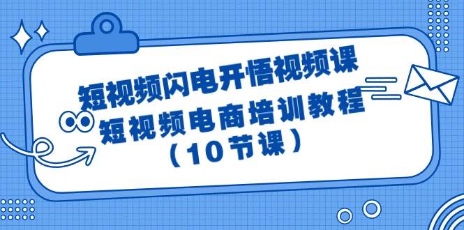 短视频-闪电开悟视频课：短视频电商培训教程（10节课）-烽云网