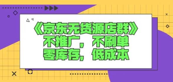 诺思星商学院京东无货源店群课：不推广，不刷单，零库存，低成本-烽云网