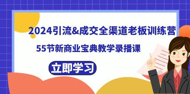 2024引流成交全渠道老板训练营，55节新商业宝典教学录播课-烽云网