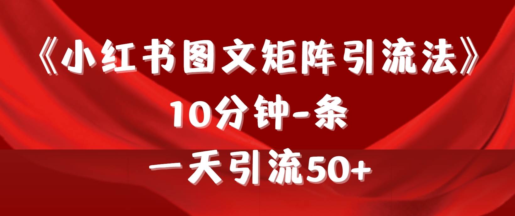 《小红书图文矩阵引流法》 10分钟-条 ，一天引流50+-烽云网