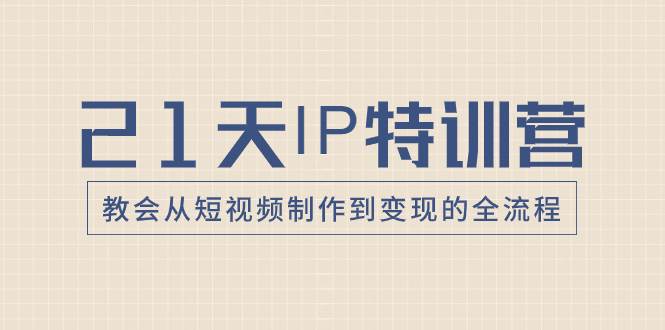 21天IP特训营,教会从短视频制作到变现的全流程-烽云网