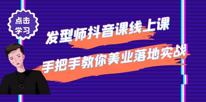 发型师抖音课线上课,手把手教你美业落地实战【41节视频课】-烽云网