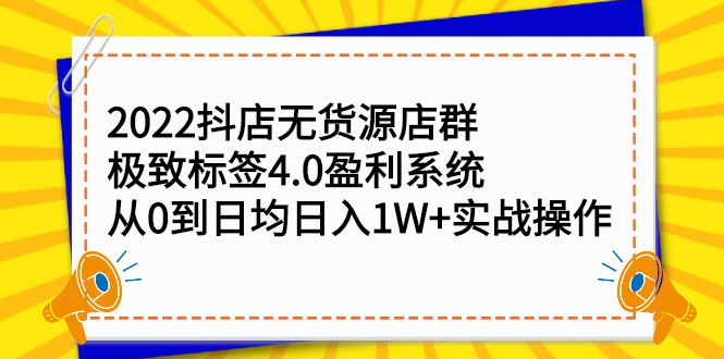 2022抖店无货源店群，极致标签4.0盈利系统价值999元-烽云网