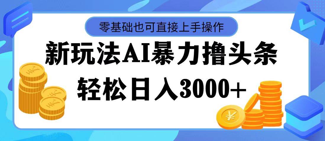 AI暴力撸头条，当天起号，第二天见收益，轻松日入3000+-烽云网