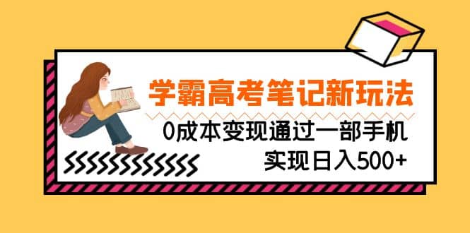刚需高利润副业,学霸高考笔记新玩法,0成本变现通过一部手机实现日入500+-烽云网