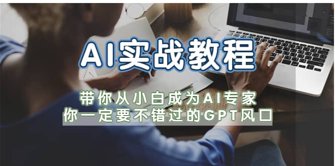 AI实战教程，带你从小白成为AI专家，你一定要不错过的G-P-T风口-烽云网