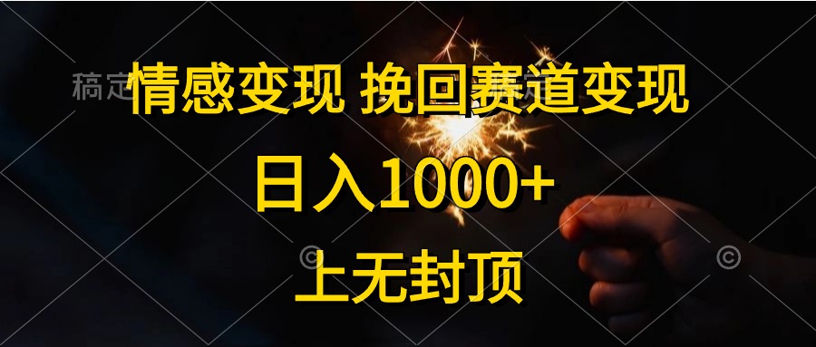 日入1000+,上无封顶,情感变现,挽回赛道变现-烽云网